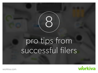 workiva.com
8
pro tips from
successful ﬁlers
 