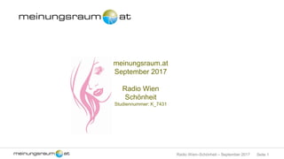 Seite 1Radio Wien–Schönheit – September 2017
meinungsraum.at
September 2017
Radio Wien
Schönheit
Studiennummer: K_7431
 