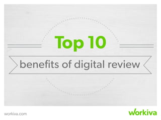 workiva.com
Top 10
beneﬁts of digital review
 