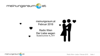 Seite 1Radio Wien –Liebe– Februar 2018
meinungsraum.at
Februar 2018
Radio Wien
Der Liebe wegen
Studiennummer: K_7471
 
