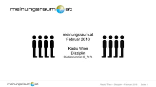 Seite 1Radio Wien – Disziplin – Februar 2018
meinungsraum.at
Februar 2018
Radio Wien
Disziplin
Studiennummer: K_7474
 
