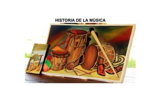 HISTORIA DE LA MÚSICA
 