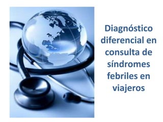 Diagnóstico
diferencial en
consulta de
síndromes
febriles en
viajeros
 