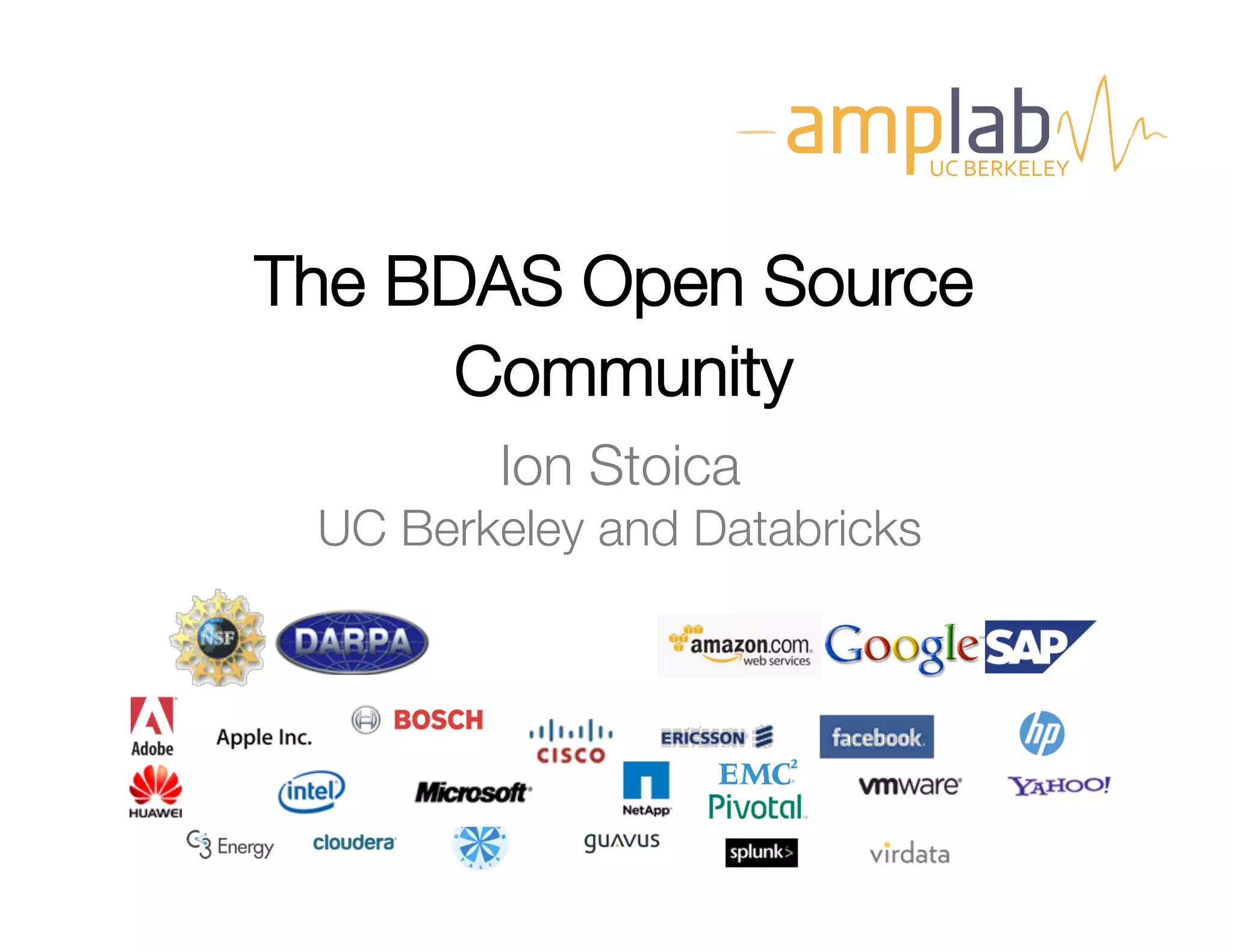 The BDAS Open Source 
Community 
UC 
BERKELEY 
Ion Stoica 
UC Berkeley and Databricks 
 