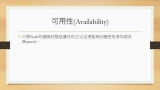可用性(Availability)
• 只要Node的健康狀態是優良的,它必定要能夠回應使用者的請求
(Request)。
 