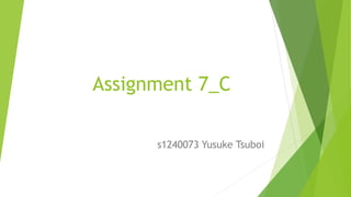 Assignment 7_C
s1240073 Yusuke Tsuboi
 