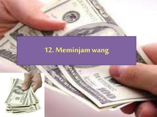 12. Meminjamwang
 