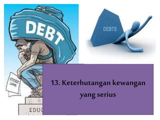 13. Keterhutangan kewangan
yangserius
 
