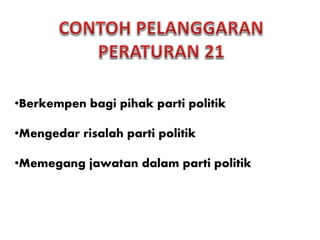 •Berkempen bagi pihak parti politik
•Mengedar risalah parti politik
•Memegang jawatan dalam parti politik
 