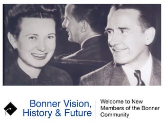 Bonner Vision,
History & Future
Welcome to New
Members of the Bonner
Community
 