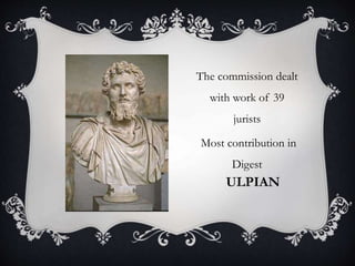 ULPIAN
The commission dealt
with work of 39
jurists
Most contribution in
Digest
 