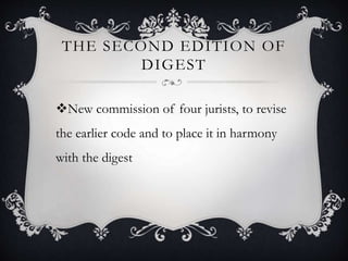 THE SECOND EDITION OF
DIGEST
New commission of four jurists, to revise
the earlier code and to place it in harmony
with the digest
 