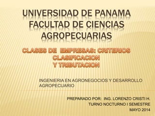 UNIVERSIDAD DE PANAMA
FACULTAD DE CIENCIAS
AGROPECUARIAS
INGENIERIA EN AGRONEGOCIOS Y DESARROLLO
AGROPECUARIO
PREPARADO POR: ING. LORENZO CRISTI H.
TURNO NOCTURNO I SEMESTRE
MAYO 2014
 