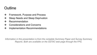Outline
❖ Framework, Purpose and Process
❖ Sleep Needs and Sleep Deprivation
❖ Recommendation
❖ Considerations and Concern...