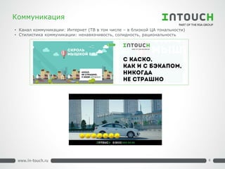 Коммуникация 
• 
Канал коммуникации: Интернет (ТВ в том числе – в близкой ЦА тональности) 
• 
Стилистика коммуникации: ненавязчивость, солидность, рациональность 
6  