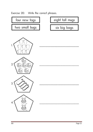 K8 Page 21
Exercise 20: Write the correct phrases.
1. ________________________________
2. ________________________________
3. ________________________________
4. ________________________________
four new tags
two small bugs
eight tall mugs
six big bags
 