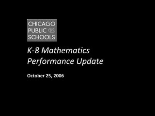 K-8 Mathematics Performance Update October 25, 2006 