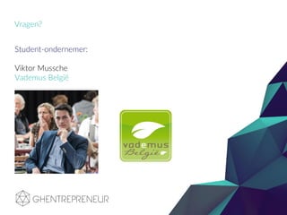 Vragen?
Student-ondernemer:
Viktor Mussche
Vademus België
 