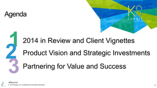 Agenda 
1 
2 
3 
#K8summit 
2014 in Review and Client Vignettes 
Product Vision and Strategic Investments 
Partnering for ...