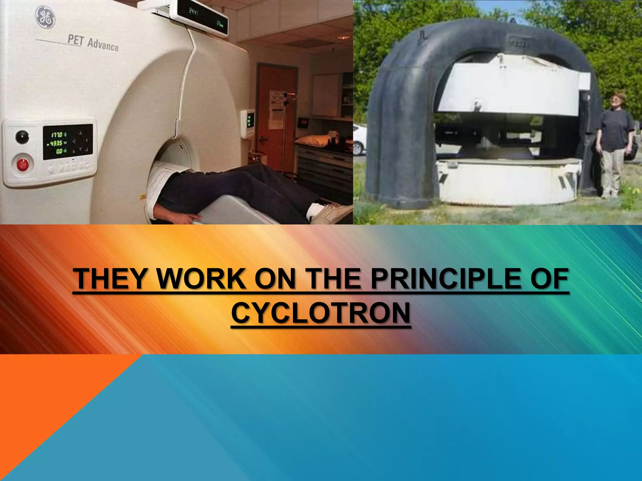 THEY WORK ON THE PRINCIPLE OF
CYCLOTRON
 