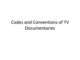 Codes and Conventions of TV 
Documentaries 
 