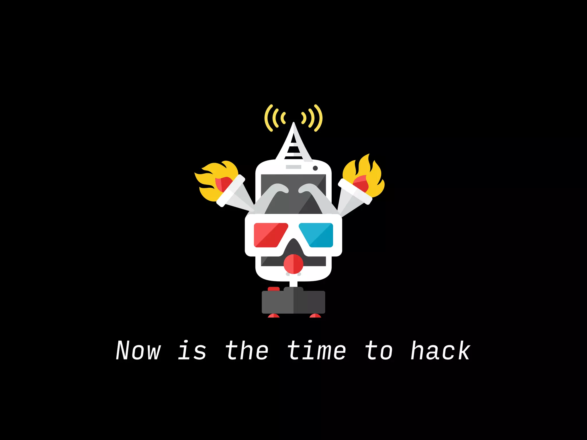 Now is the time to hack
 