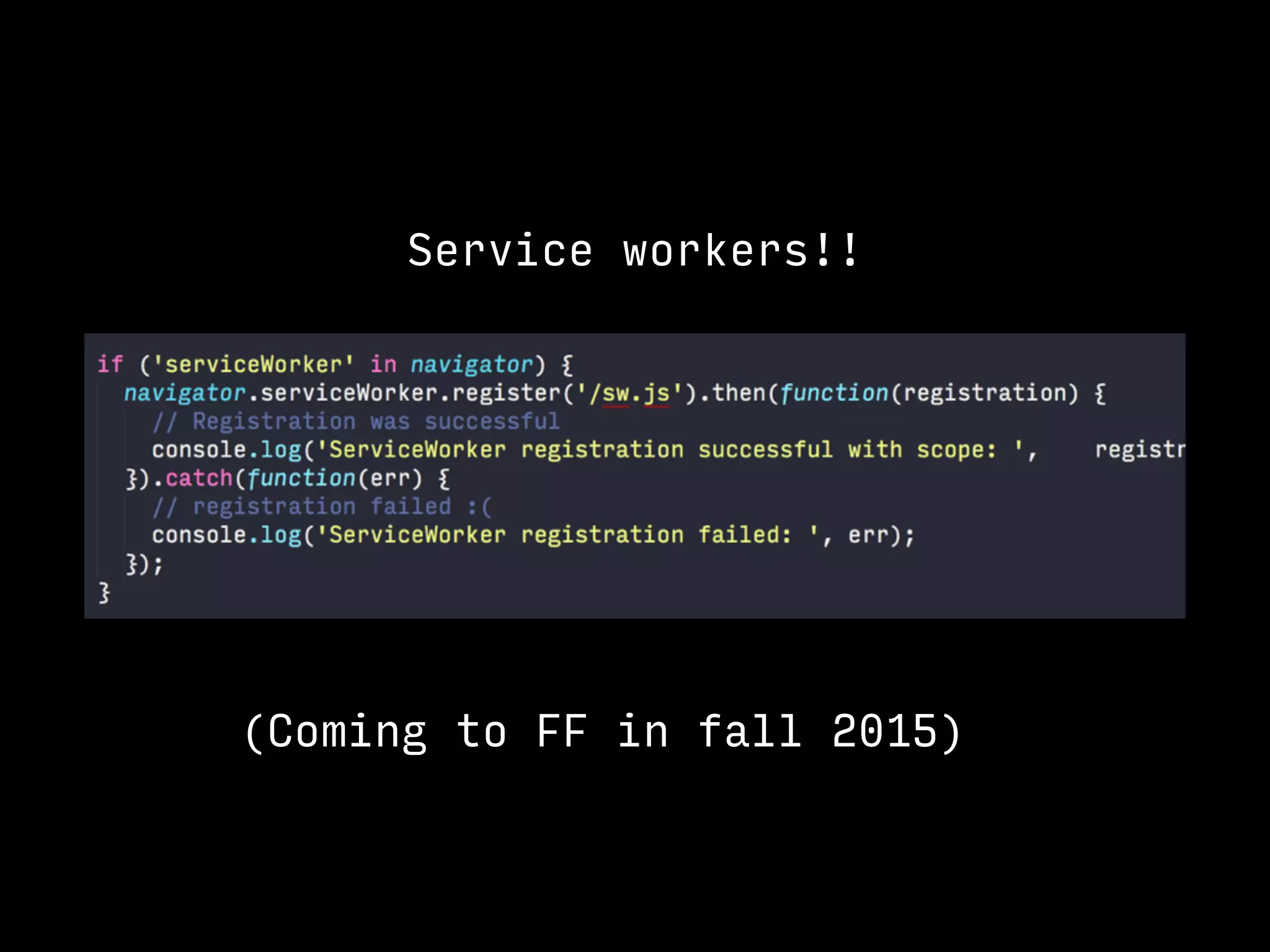 Service workers!!
(Coming to FF in fall 2015)
 