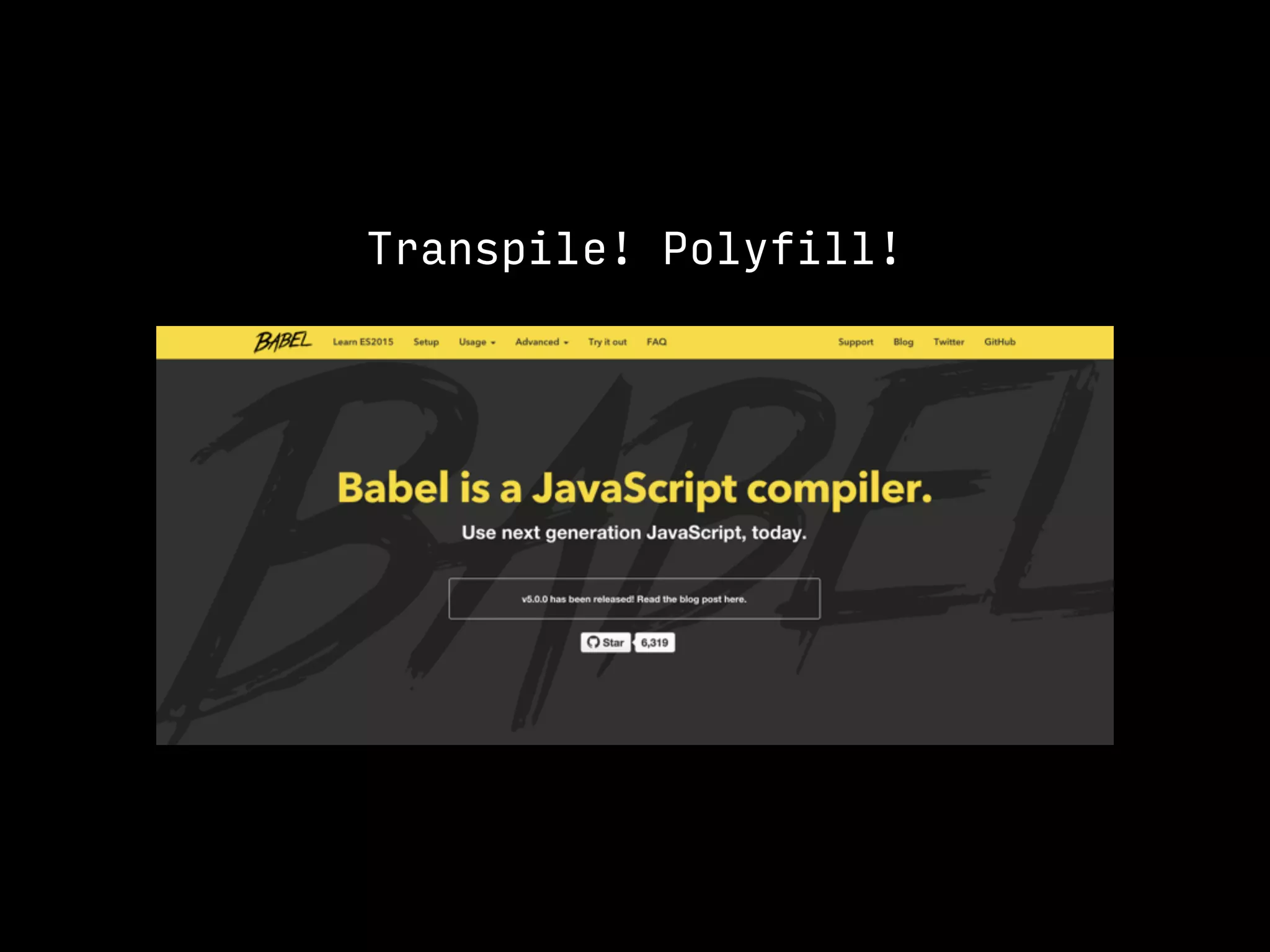 Transpile! Polyfill!
 