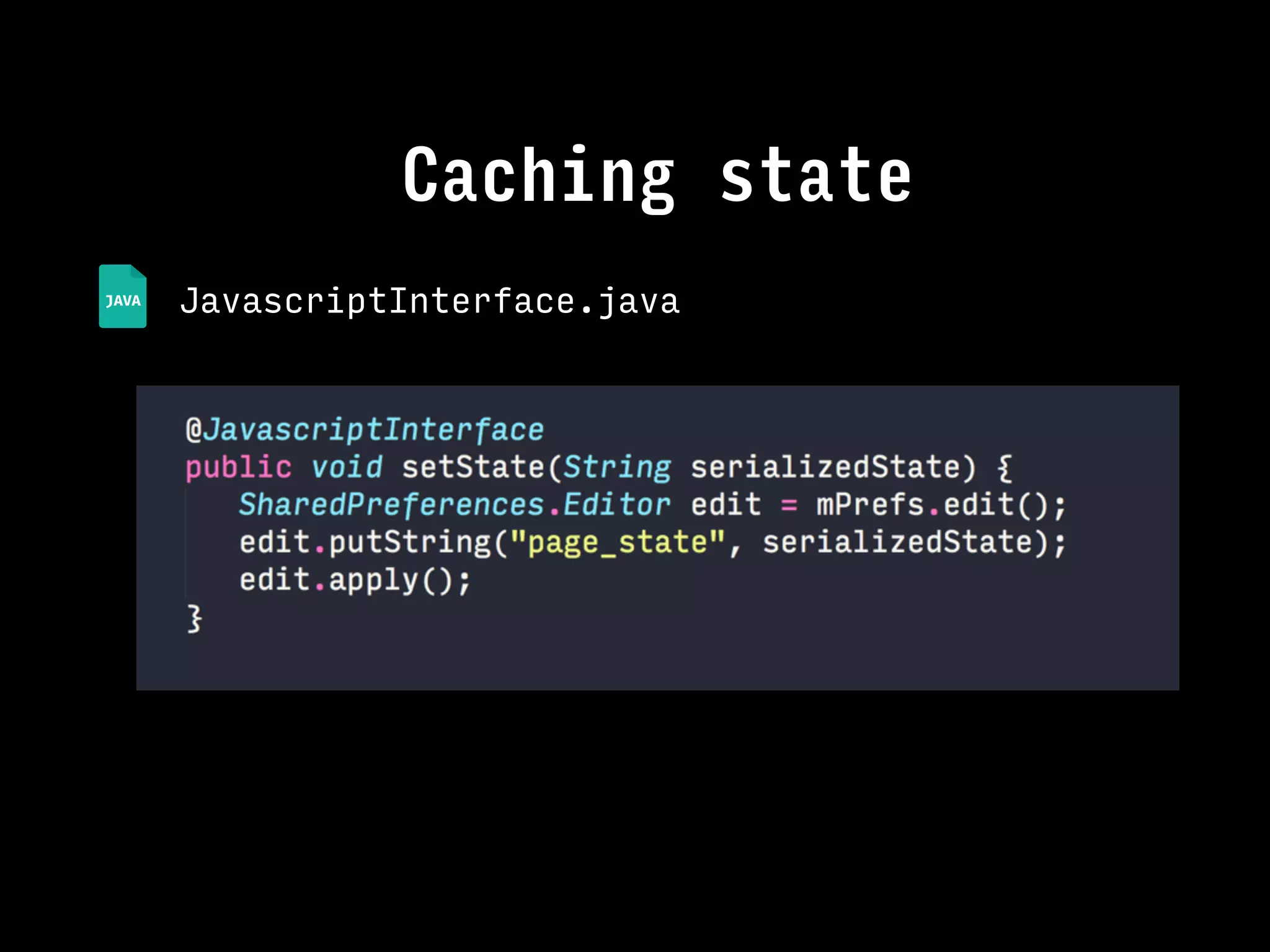 JavascriptInterface.java
Caching state
 
