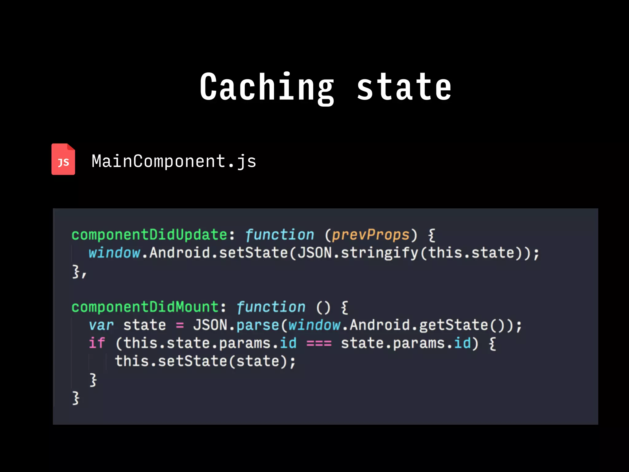 Caching state
MainComponent.js
 