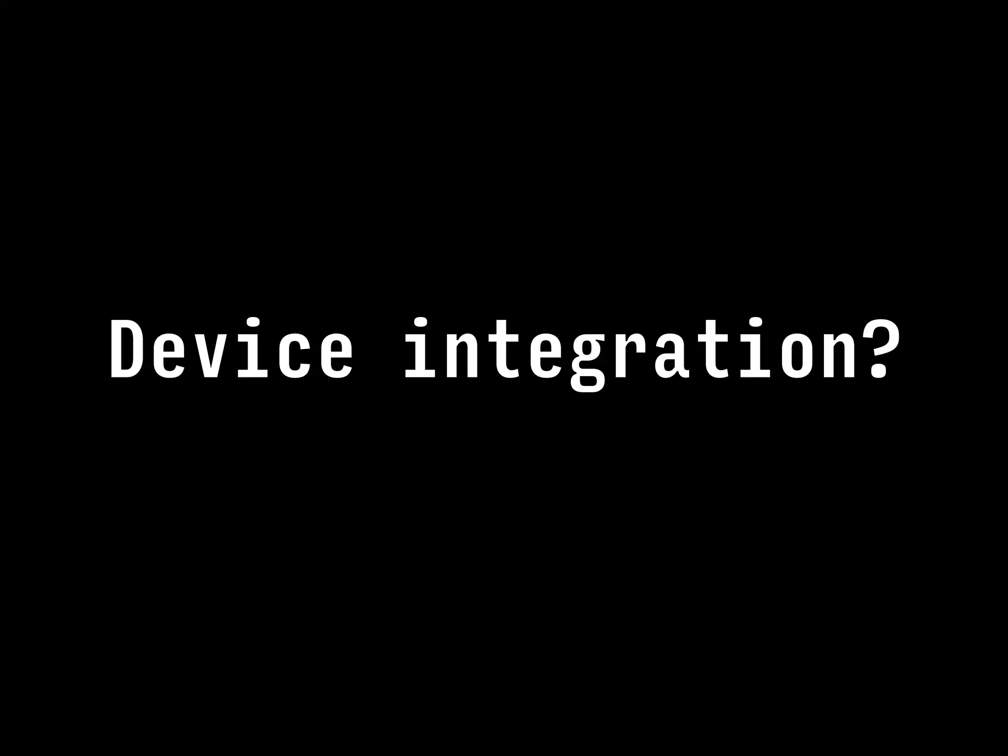 Device integration?
 