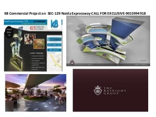 K8 Commercial Project on SEC-129 Noida Expressway CALL FOR EXCLUSIVE-9015994918
 