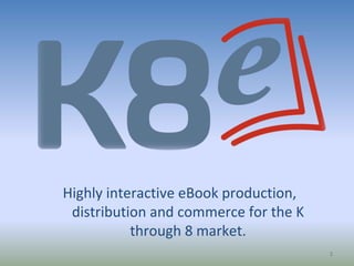 Highly interactive eBook production,  distribution and commerce for the K through 8 market. 