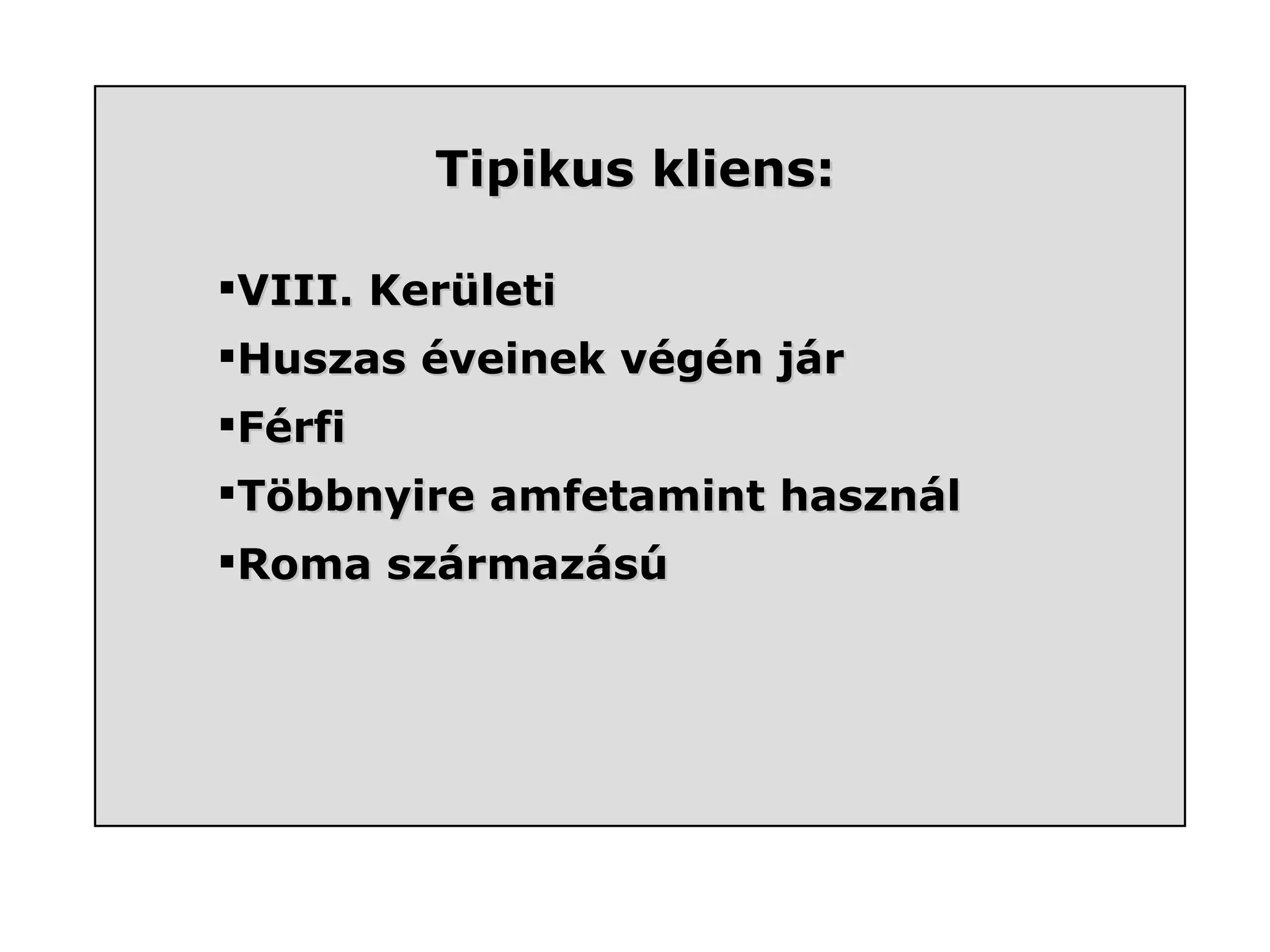 Tipikus kliens: VIII. Kerületi Huszas éveinek végén jár Férfi Többnyire amfetamint használ Roma származású 