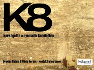 K8 Narkógettó a nyolcadik kerületben Gyékiss Roland & Dávid Ferenc - kontakt programok 