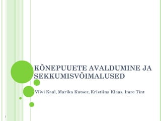 KÕNEPUUETE AVALDUMINE JA
SEKKUMISVÕIMALUSED
Viivi Kaal, Marika Kutser, Kristiina Klaas, Imre Tint
1
 