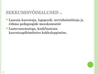 SEKKUMISVÕIMALUSED (3)
 Laseaia kasvataja, logopeedi, tervishoiutöötaja ja
rühma pedagoogide meeskonnatöö
 Lastevanematega, kooli/lasteaia
kasvatuspõhimõtetes kokkuleppimine.
25
 