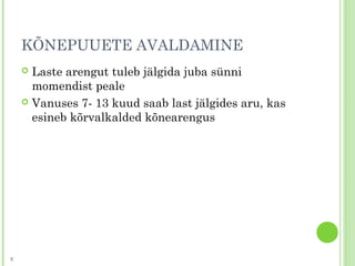 KÕNEPUUETE AVALDAMINE
 Laste arengut tuleb jälgida juba sünni
momendist peale
 Vanuses 7- 13 kuud saab last jälgides aru, kas
esineb kõrvalkalded kõnearengus
8
 
