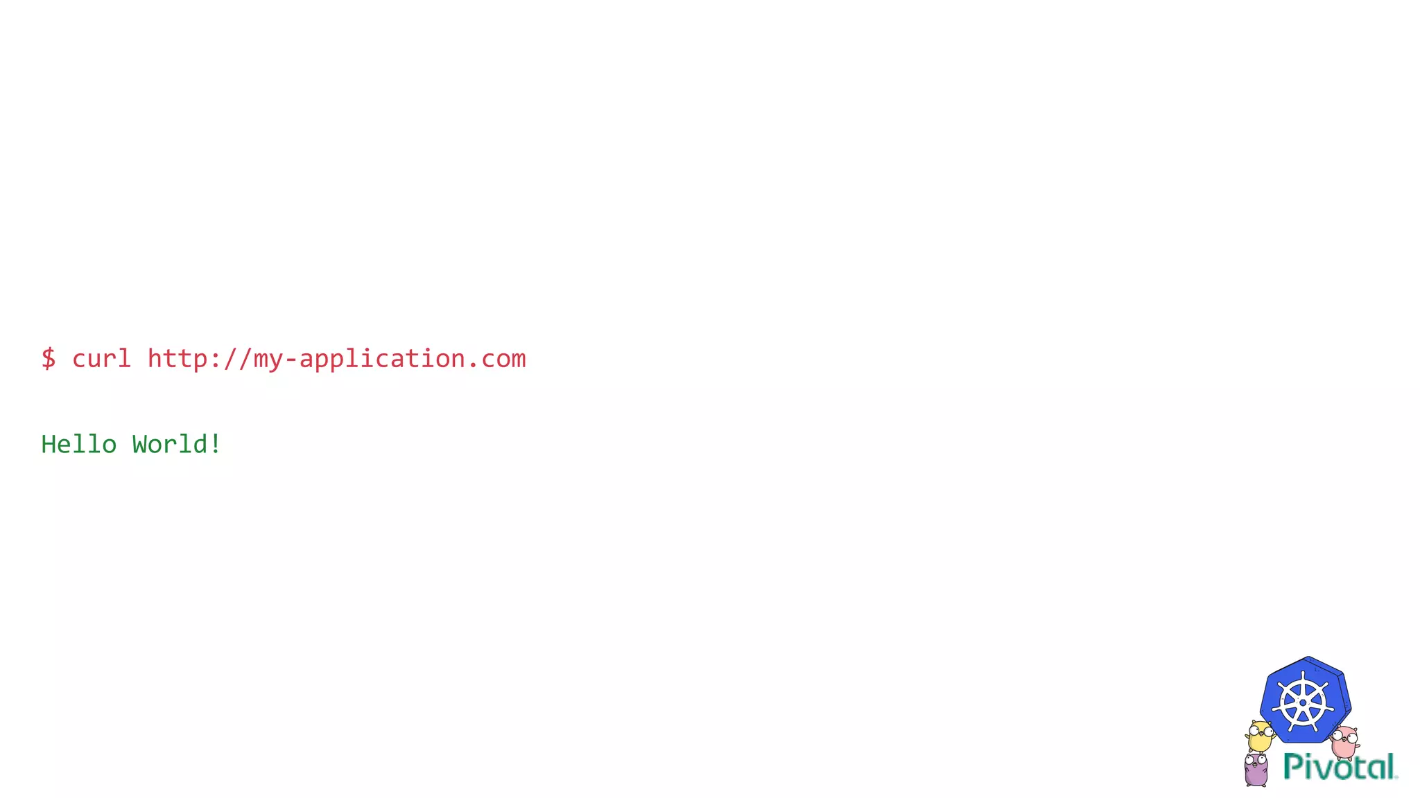 $ curl http://my-application.com
Hello World!
 