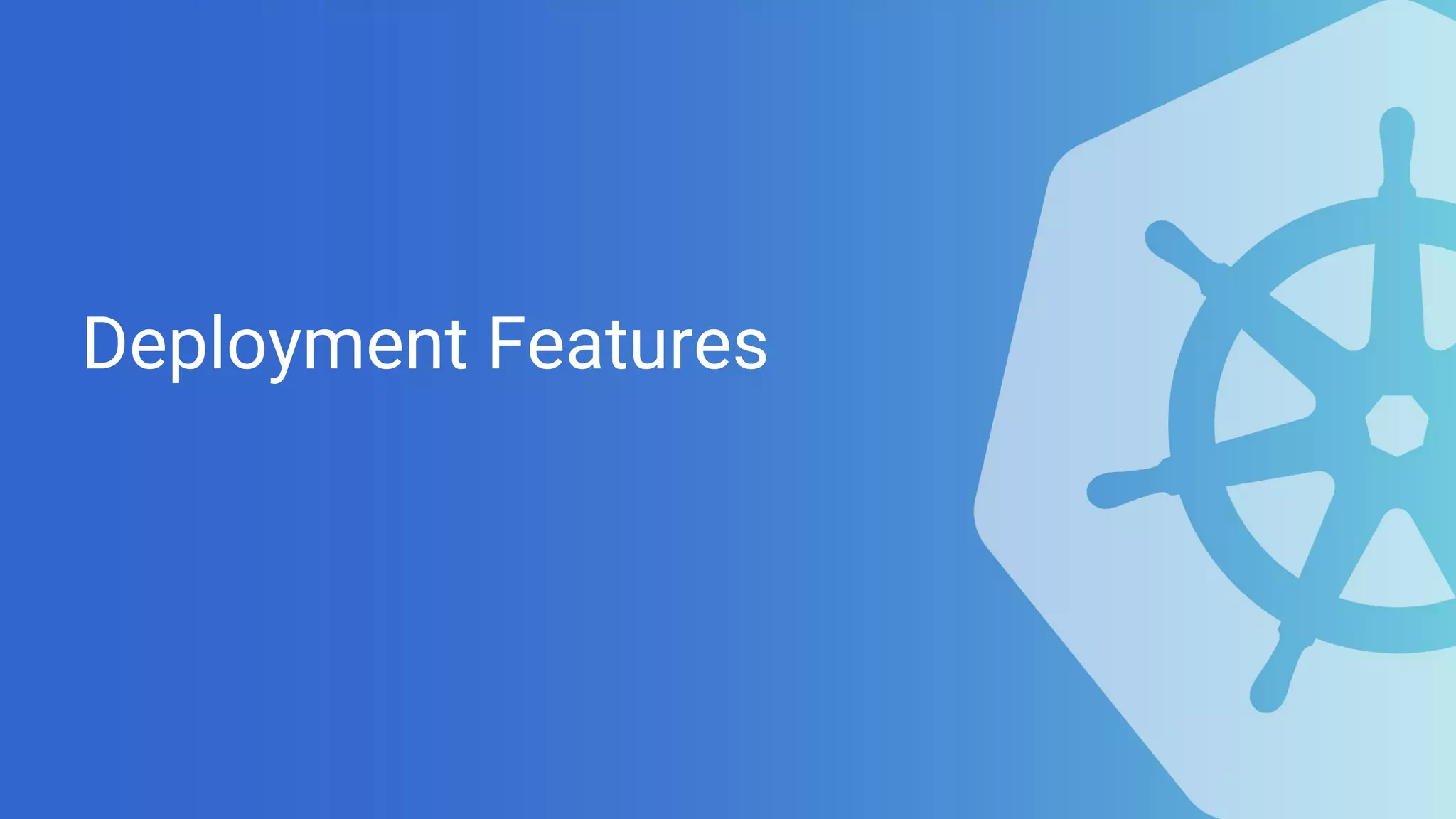 Deployment Features
 