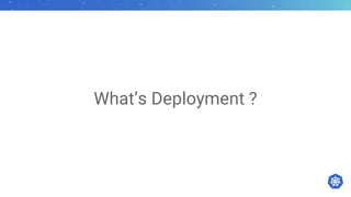 What’s Deployment ?
 