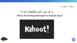 ‫ﺳ‬‫ﺆ‬‫ا‬‫ل‬-‫ﺟ‬‫ﻮ‬‫ا‬‫ب‬
‫ﻣ‬‫ﺎ‬‫ھ‬‫و‬‫ﻣ‬‫د‬‫ﯾ‬‫ر‬‫ا‬‫ﻟ‬‫ﺣ‬‫ز‬‫م‬‫ﻟ‬‫ﺗ‬‫ط‬‫ﺑ‬‫ﯾ‬‫ﻘ‬‫ﺎ‬‫ت‬‫ا‬‫ﻟ‬‫ﻧ‬‫و‬‫د‬‫؟‬
What’s the Package Manager for NodeJS Apps?
 