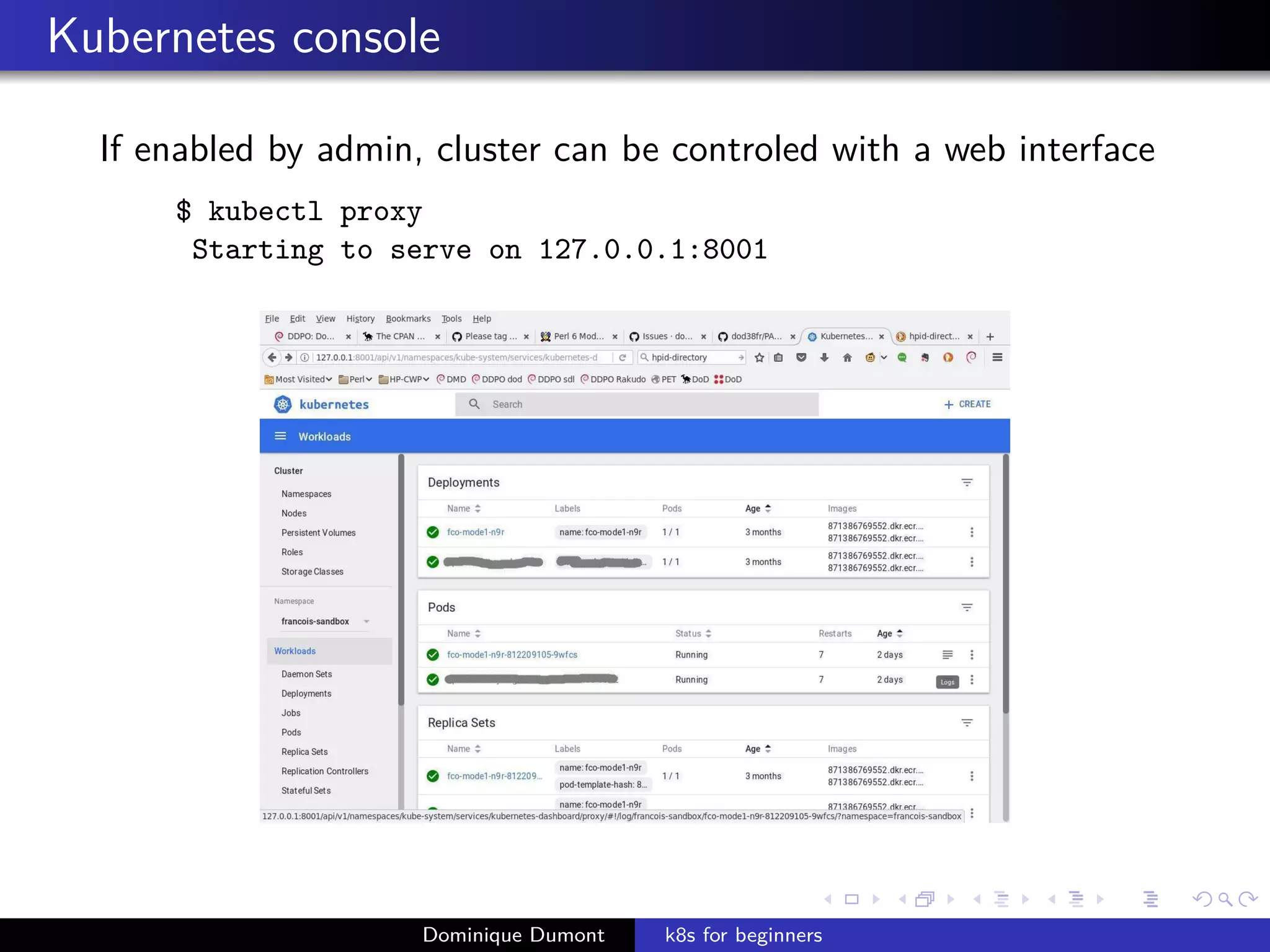 Kubernetes console
If enabled by admin, cluster can be controled with a web interface
$ kubectl proxy
Starting to serve on 127.0.0.1:8001
Dominique Dumont k8s for beginners
 