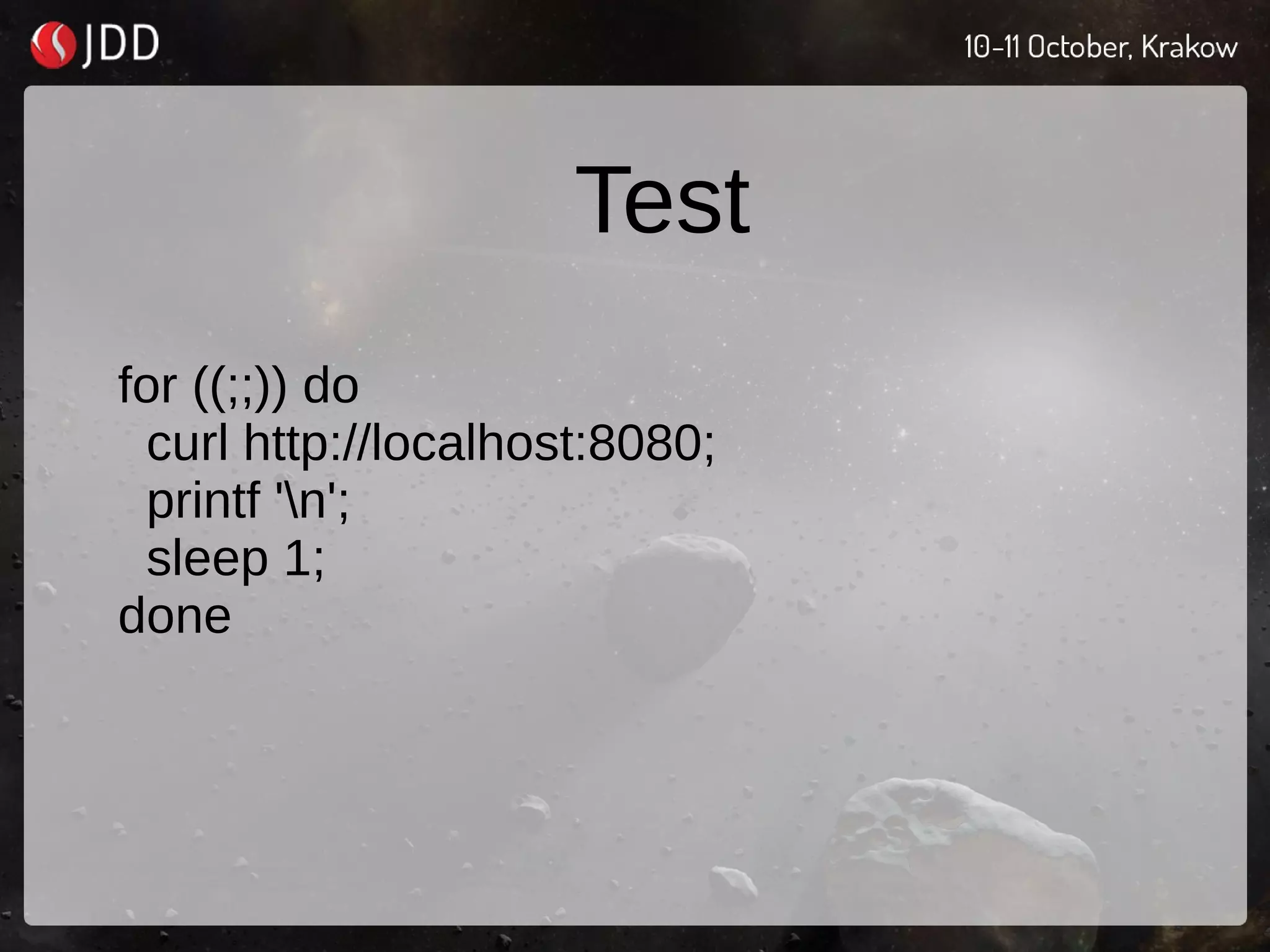 Test
for ((;;)) do
curl http://localhost:8080;
printf 'n';
sleep 1;
done
 