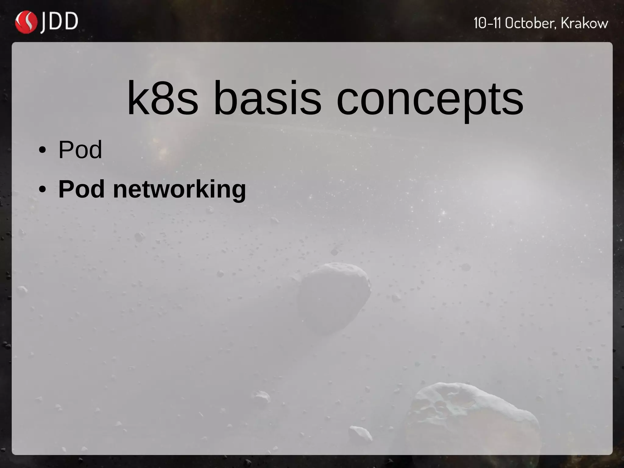 k8s basis concepts
● Pod
● Pod networking
 