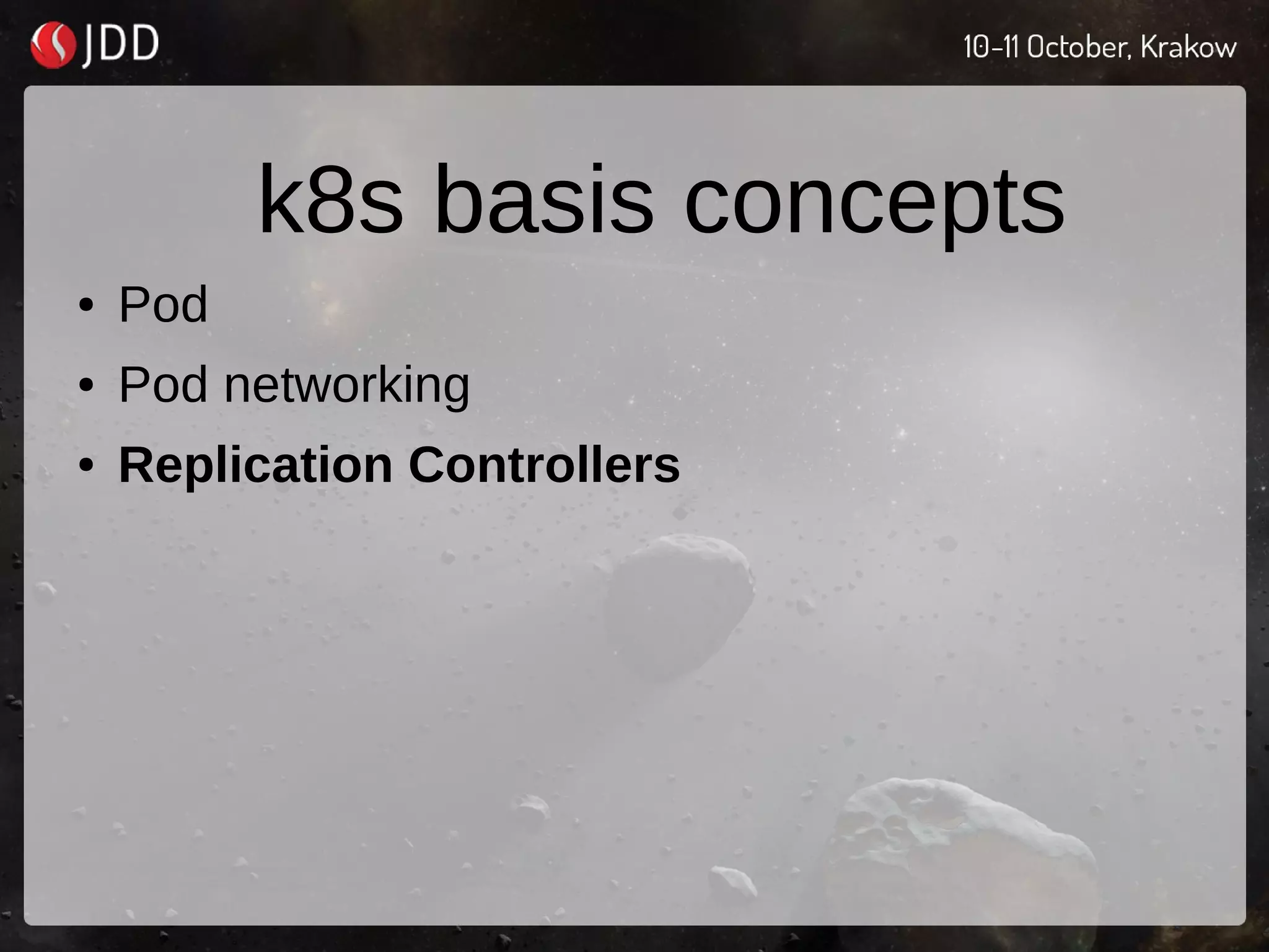 k8s basis concepts
● Pod
● Pod networking
● Replication Controllers
 