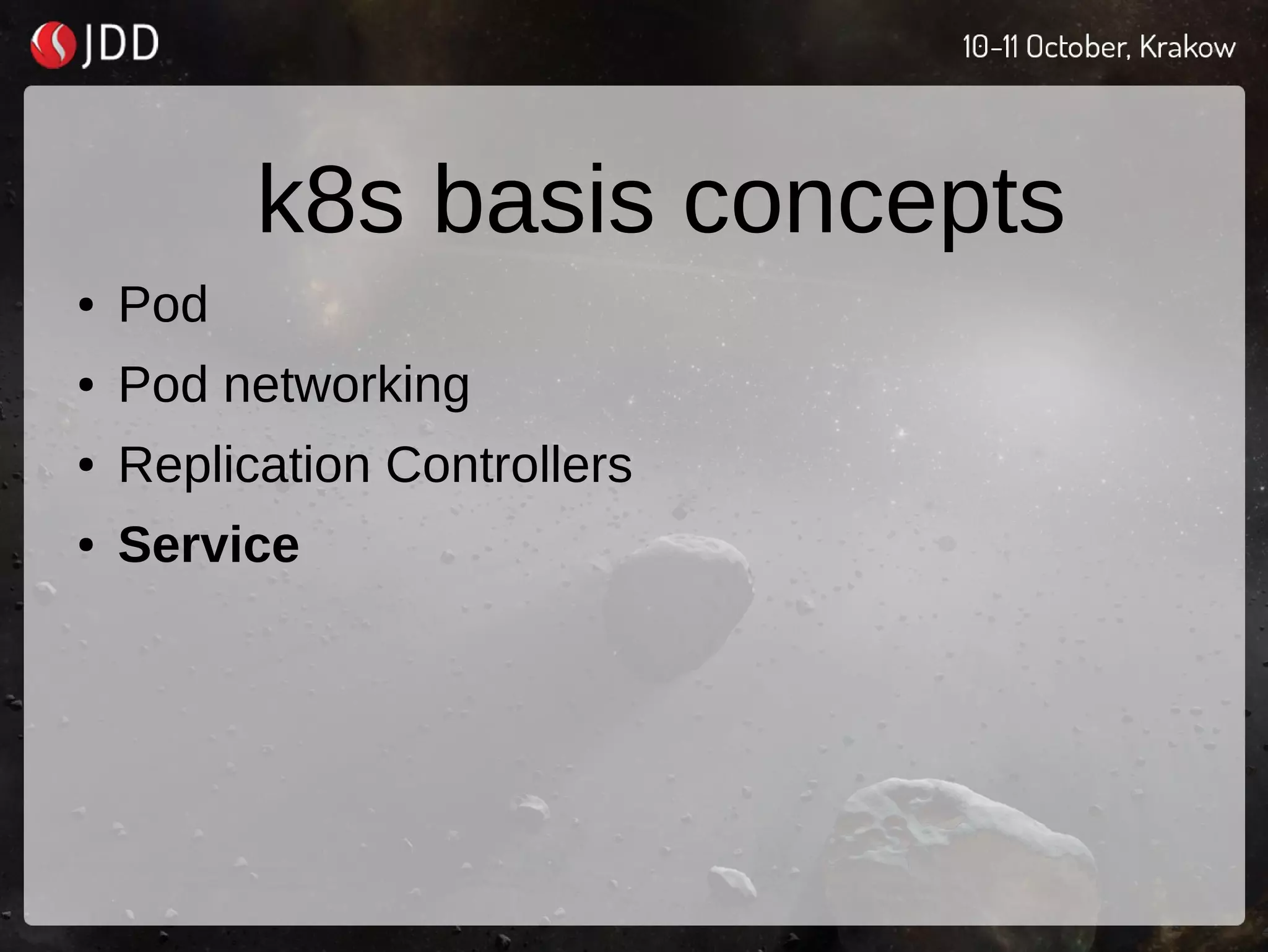 k8s basis concepts
● Pod
● Pod networking
● Replication Controllers
● Service
 