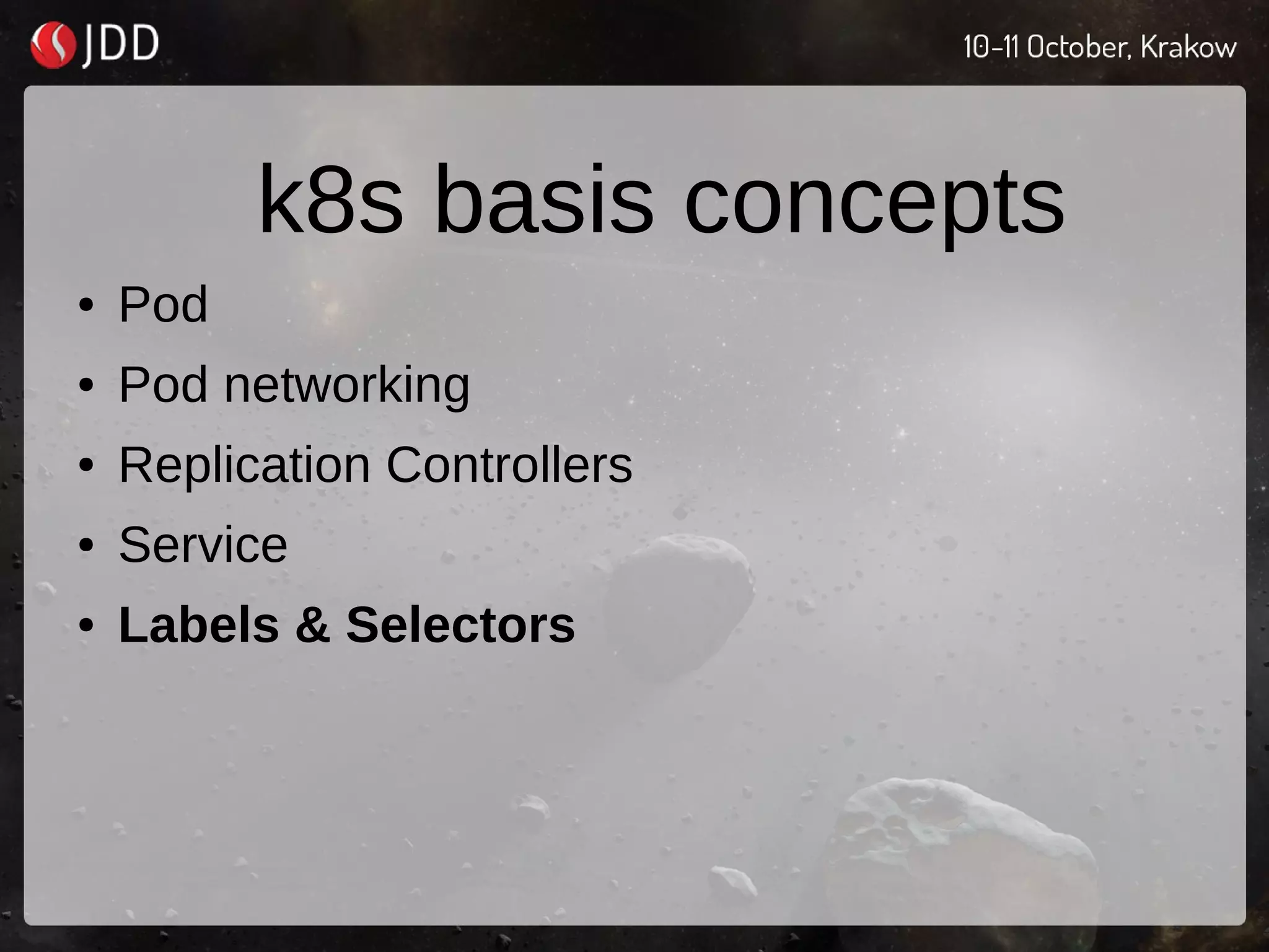 k8s basis concepts
● Pod
● Pod networking
● Replication Controllers
● Service
● Labels & Selectors
 