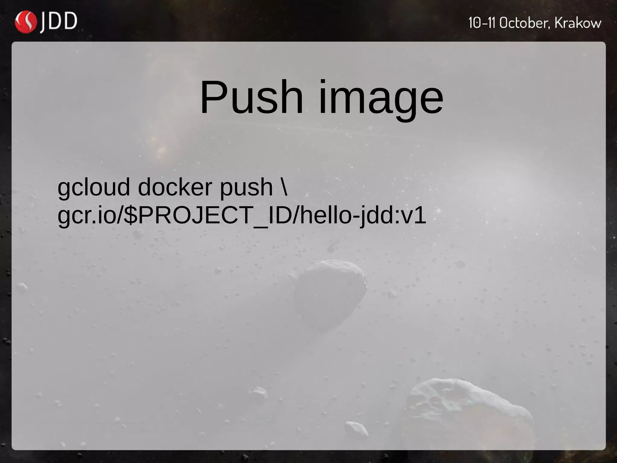 Push image
gcloud docker push 
gcr.io/$PROJECT_ID/hello-jdd:v1
 