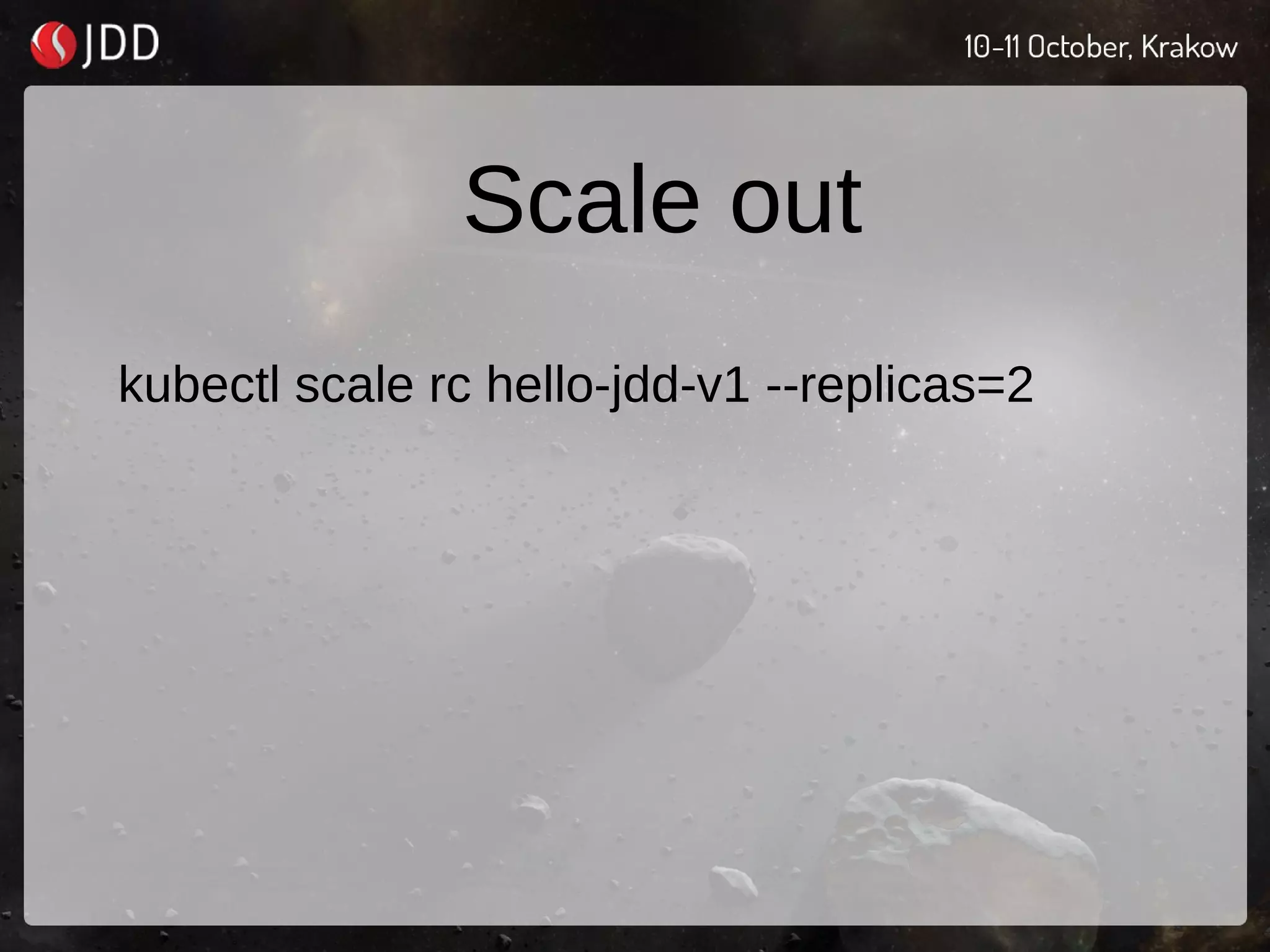 Scale out
kubectl scale rc hello-jdd-v1 --replicas=2
 